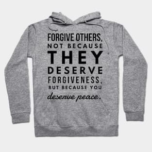 Forgive Others, not Because They Deserve Forgiveness, but Because you Deserve Peace Hoodie